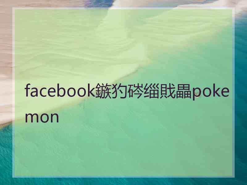 facebook鏃犳硶缁戝畾pokemon
