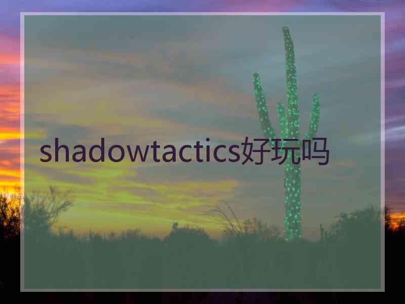 shadowtactics好玩吗