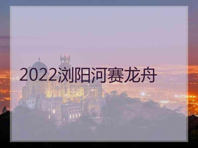 2022浏阳河赛龙舟