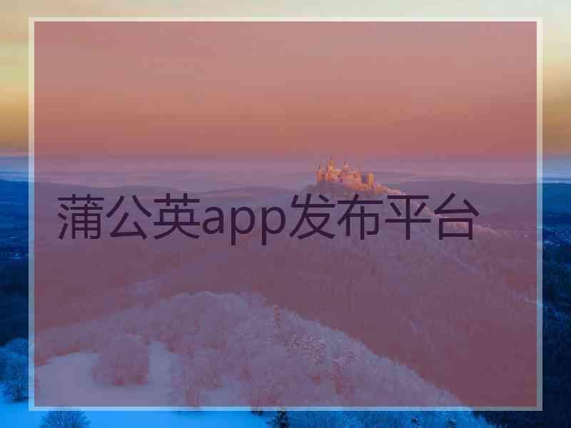 蒲公英app发布平台
