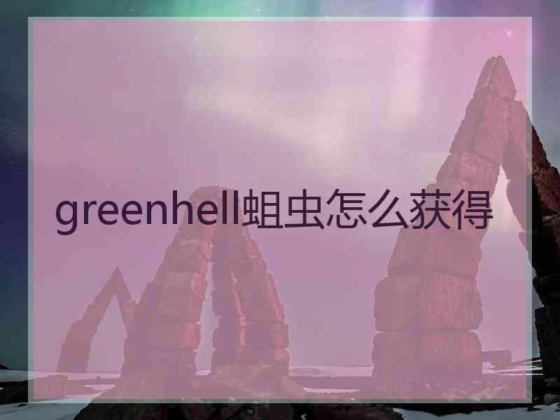 greenhell蛆虫怎么获得